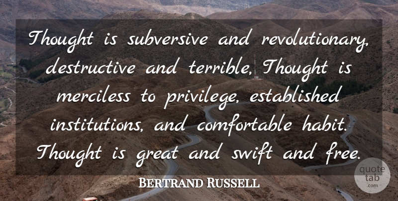 Bertrand Russell Quote About Privilege, Revolutionary, Habit: Thought Is Subversive And Revolutionary...