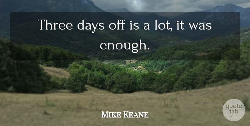 Mike Keane Quote About Days, Three: Three Days Off Is A...