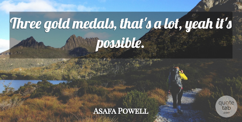 Asafa Powell Quote About Gold, Three, Yeah: Three Gold Medals Thats A...