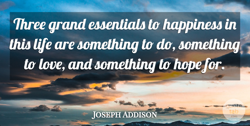 Joseph Addison Quote About Love, Inspirational, Life: Three Grand Essentials To Happiness...