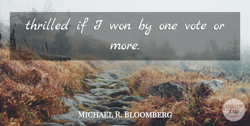Michael R. Bloomberg Quote About Thrilled, Vote, Won: Thrilled If I Won By...