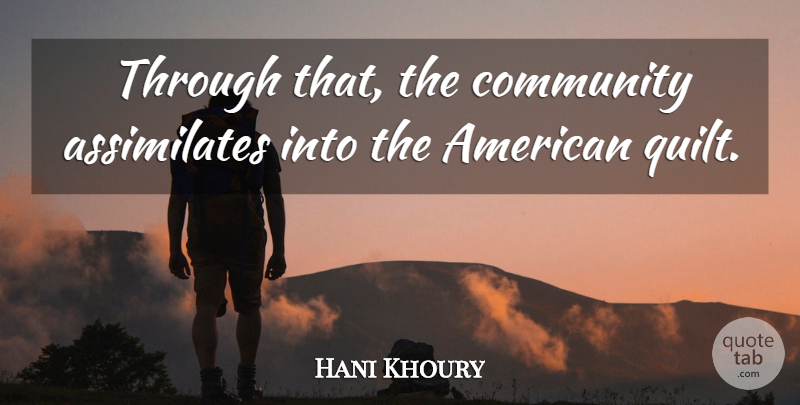 Hani Khoury Quote About Community: Through That The Community Assimilates...