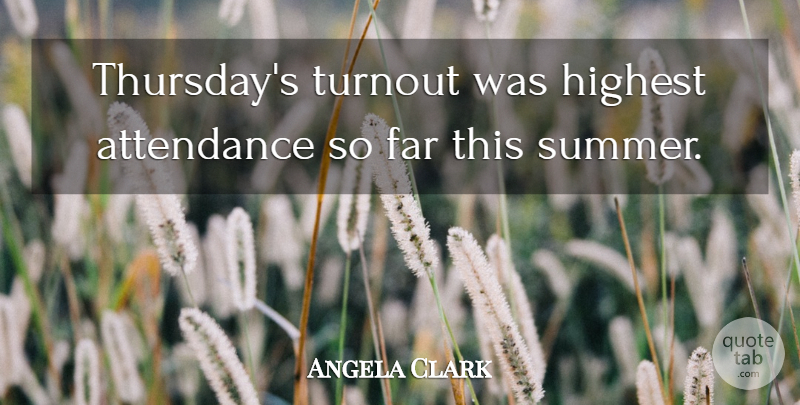Angela Clark Quote About Attendance, Far, Highest: Thursdays Turnout Was Highest Attendance...