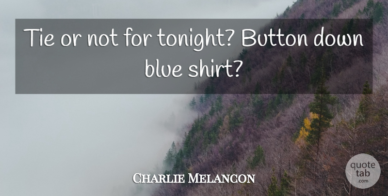 Charlie Melancon Quote About Blue, Button, Tie: Tie Or Not For Tonight...