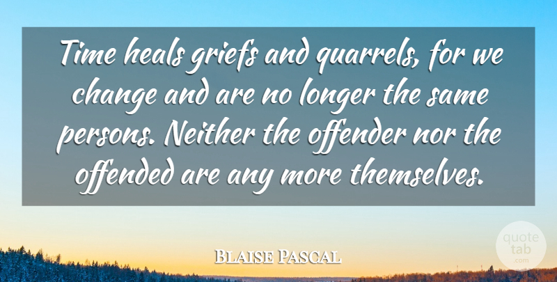 Blaise Pascal Quote About Life, Grief, Offended You: Time Heals Griefs And Quarrels...
