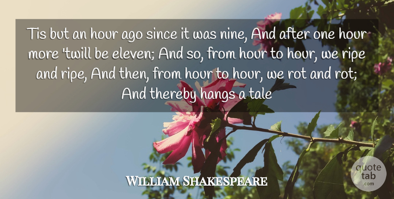 William Shakespeare Quote About Hour, Ripe, Rot, Since, Tale: Tis But An Hour Ago...
