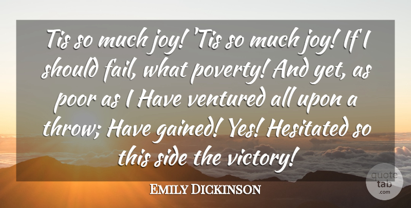 Emily Dickinson Quote About Poor, Side, Tis: Tis So Much Joy Tis...
