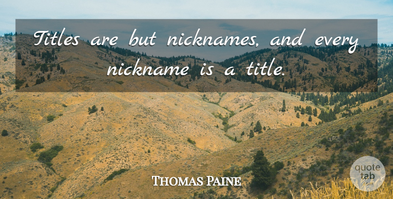 Thomas Paine Quote About Motivation, Pain, Nicknames: Titles Are But Nicknames And...
