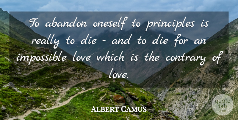 Albert Camus Quote About Love, Principles, Impossible: To Abandon Oneself To Principles...