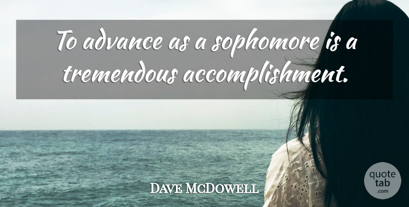 Dave McDowell Quote About Achievement, Advance, Sophomore, Tremendous: To Advance As A Sophomore...