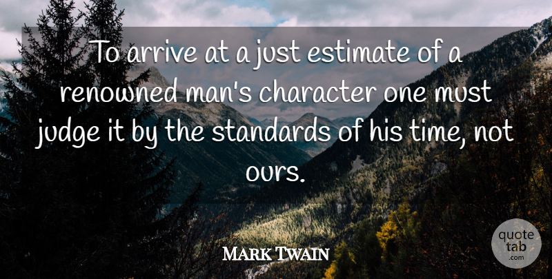 Mark Twain Quote About Character, Men, Judging: To Arrive At A Just...