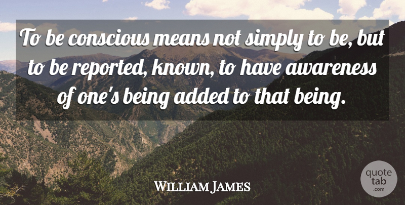 William James Quote About Mean, Awareness, Conscious: To Be Conscious Means Not...
