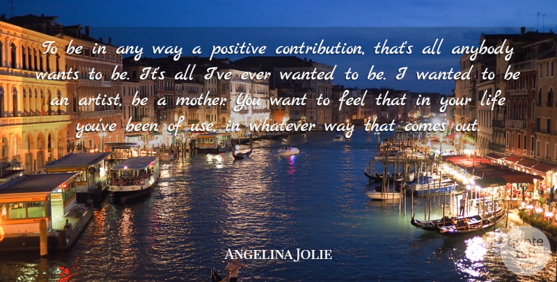 Angelina Jolie Quote About Mother, Artist, Want: To Be In Any Way...