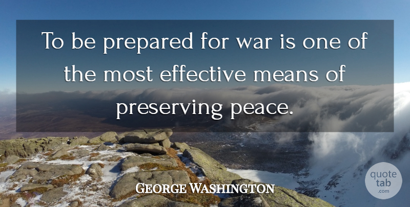 George Washington Quote About Inspirational, Leadership, Motivation: To Be Prepared For War...