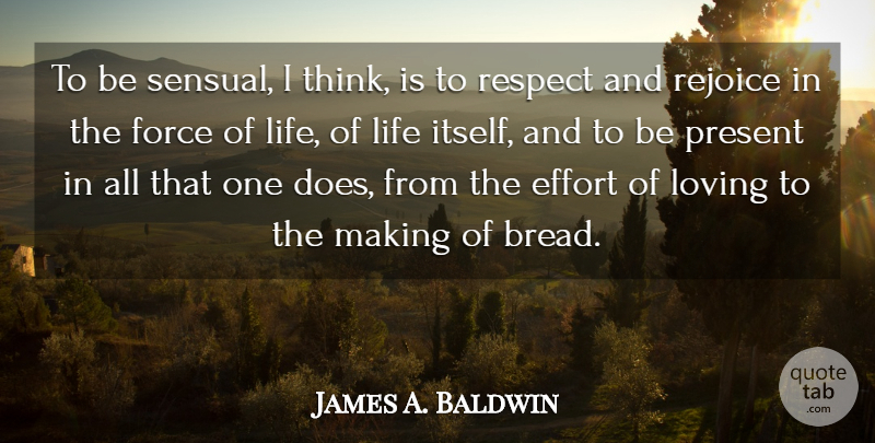 James A. Baldwin Quote About Respect, Thinking, Effort: To Be Sensual I Think...