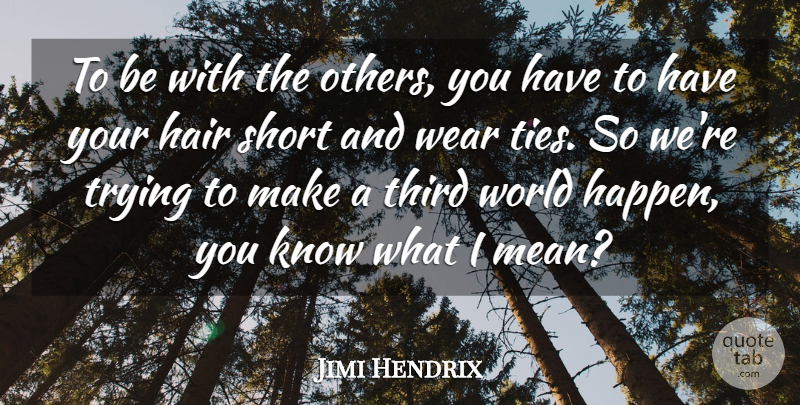 Jimi Hendrix Quote About Mean, Ties, Hair: To Be With The Others...