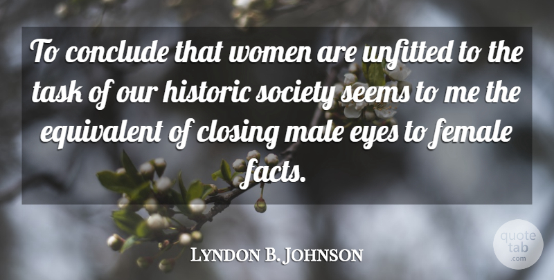 Lyndon B. Johnson Quote About Eye, Tasks, Facts: To Conclude That Women Are...