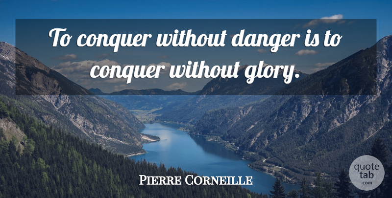 Pierre Corneille Quote About Conquer, Danger: To Conquer Without Danger Is...