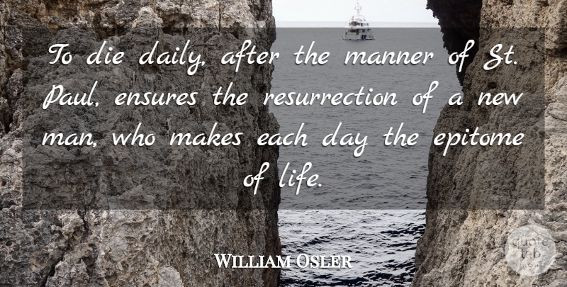 William Osler Quote About Die, Ensures, Epitome, Manner: To Die Daily After The...