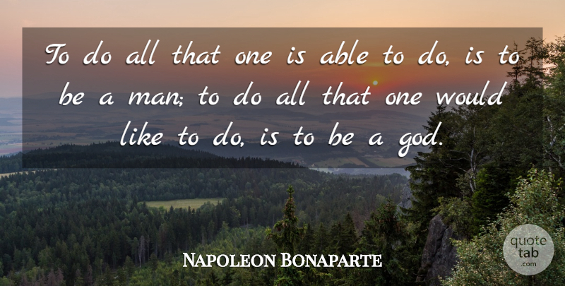 Napoleon Bonaparte Quote About Acceptance, Men, Power: To Do All That One...
