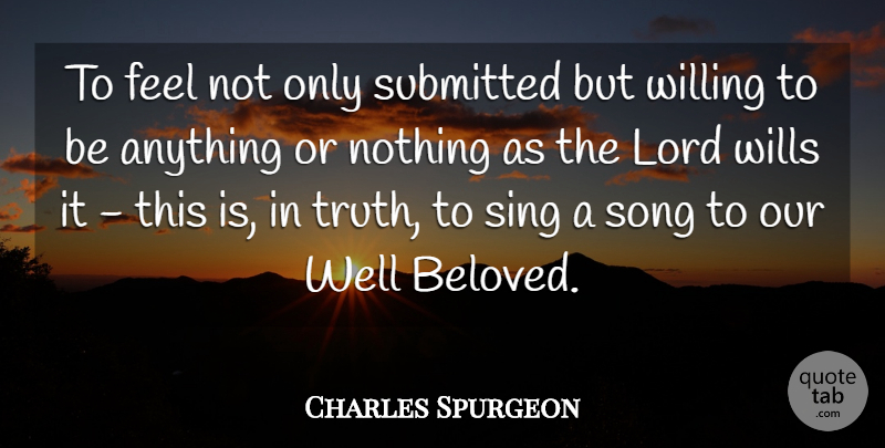 Charles Spurgeon Quote About Lord, Submitted, Truth, Willing, Wills: To Feel Not Only Submitted...