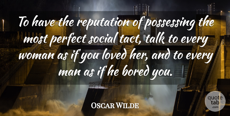 Oscar Wilde Quote About Bored, Loved, Perfect, Reputation, Social: To Have The Reputation Of...