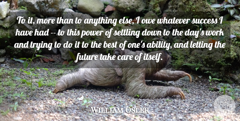 William Osler Quote About Best, Care, Future, Letting, Owe: To It More Than To...