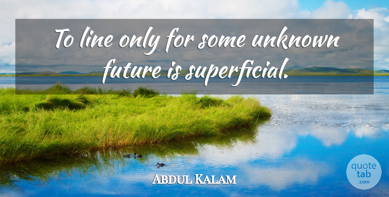Abdul Kalam Quote About Future, Lines, Superficial: To Line Only For Some...