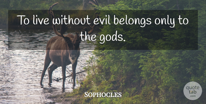 Sophocles Quote About Evil: To Live Without Evil Belongs...