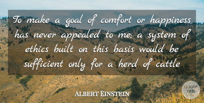 Albert Einstein Quote About Appealed, Basis, Built, Cattle, Comfort: To Make A Goal Of...