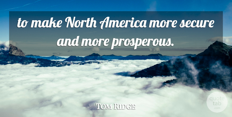 Tom Ridge Quote About America, North, Secure: To Make North America More...