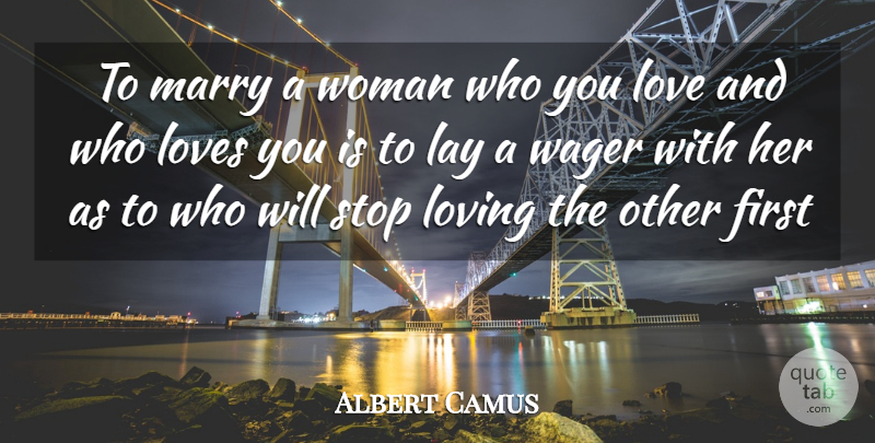 Albert Camus Quote About Lay, Love, Loves, Loving, Marry: To Marry A Woman Who...