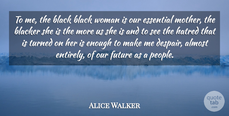 Alice Walker Quote About Mother, People, Hatred: To Me The Black Black...