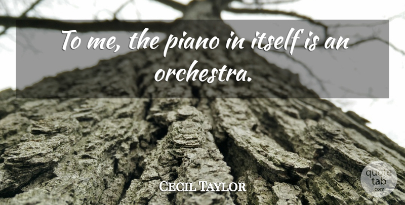 Cecil Taylor Quote About Piano, Orchestra: To Me The Piano In...