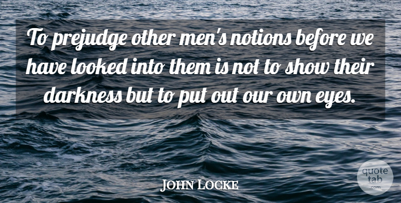 John Locke Quote About Eye, Men, Darkness: To Prejudge Other Mens Notions...