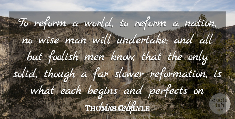 Thomas Carlyle Quote About Wise, Men, Foolish Man: To Reform A World To...