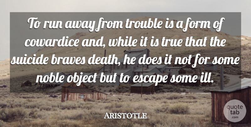 Aristotle Quote About Suicide, Running, Suicidal: To Run Away From Trouble...