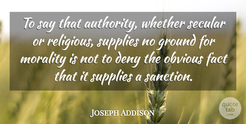 Joseph Addison Quote About Religious, Religion, Facts: To Say That Authority Whether...