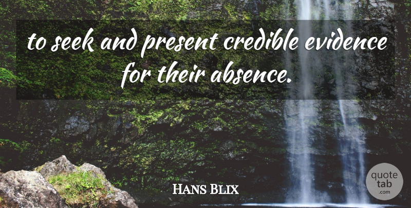 Hans Blix Quote About Credible, Evidence, Present, Seek: To Seek And Present Credible...