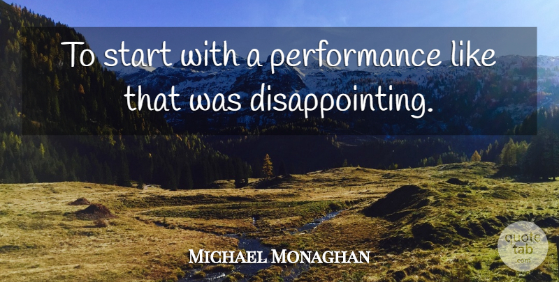 Michael Monaghan Quote About Performance, Start: To Start With A Performance...