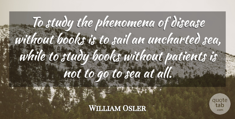 William Osler Quote About Books, Disease, Medical, Patients, Phenomena: To Study The Phenomena Of...