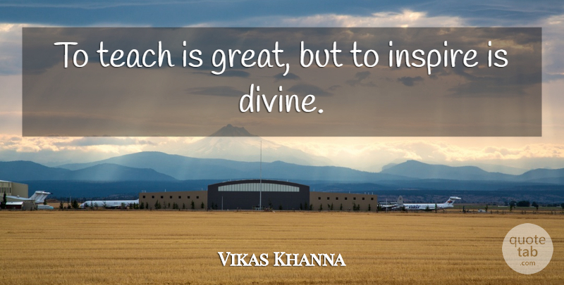 Vikas Khanna Quote About Inspire, Divine, Teach: To Teach Is Great But...