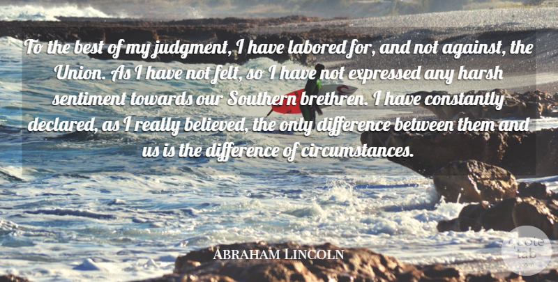 Abraham Lincoln Quote About Best, Constantly, Difference, Expressed, Harsh: To The Best Of My...
