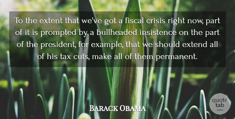 Barack Obama Quote About Crisis, Extend, Extent, Fiscal, Tax: To The Extent That Weve...