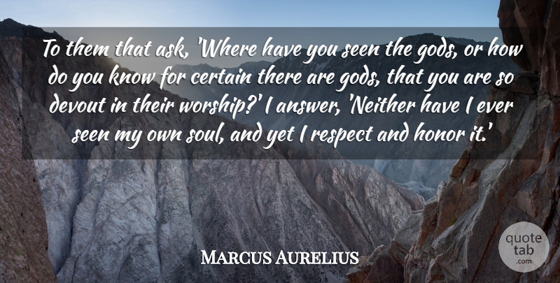 Marcus Aurelius Quote About Certain, Devout, Honor, Respect, Seen: To Them That Ask Where...
