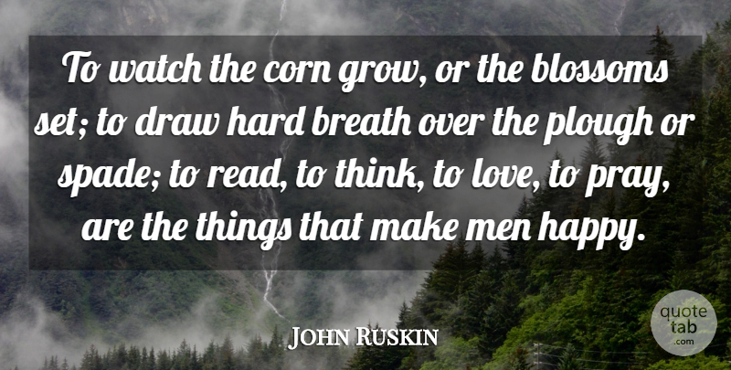 John Ruskin Quote About Men, Thinking, Corn: To Watch The Corn Grow...