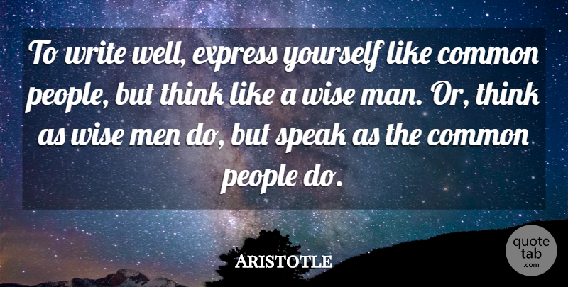 Aristotle Quote About Common, Express, Men, People, Speak: To Write Well Express Yourself...