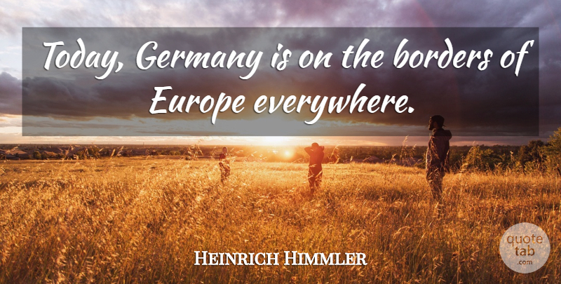 Heinrich Himmler Quote About Europe, Today, Germany: Today Germany Is On The...