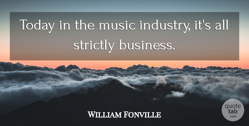 William Fonville Quote About Music, Strictly, Today: Today In The Music Industry...