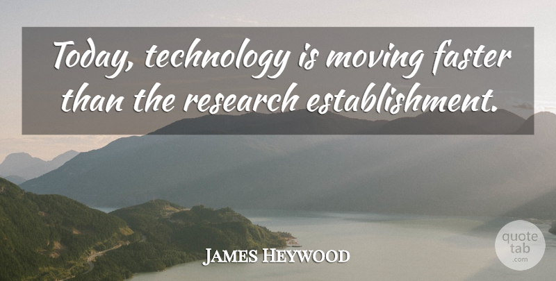 James Heywood Quote About Moving, Technology, Today: Today Technology Is Moving Faster...